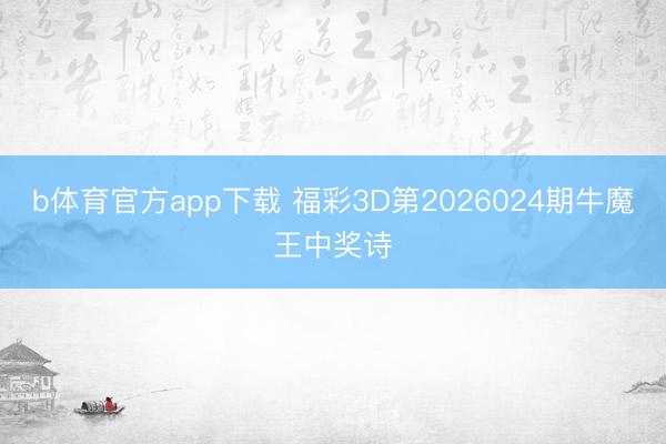 b体育官方app下载 福彩3D第2026024期牛魔王中奖诗