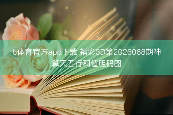 b体育官方app下载 福彩3D第2026068期神算天五行和值胆码图